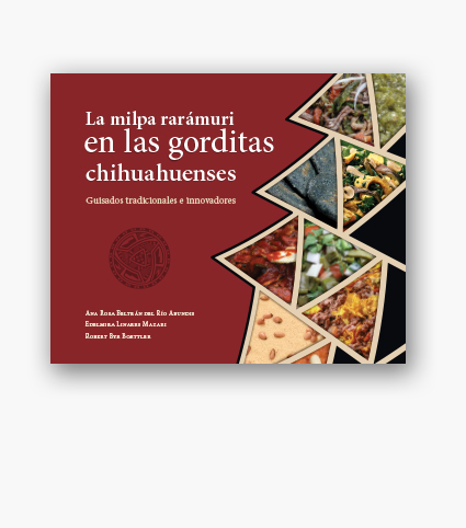 La milpa rarámuri en las gorditas chihuahuenses. Guisados tradicionales e innovadores - Instituto de Biología, UNAM
